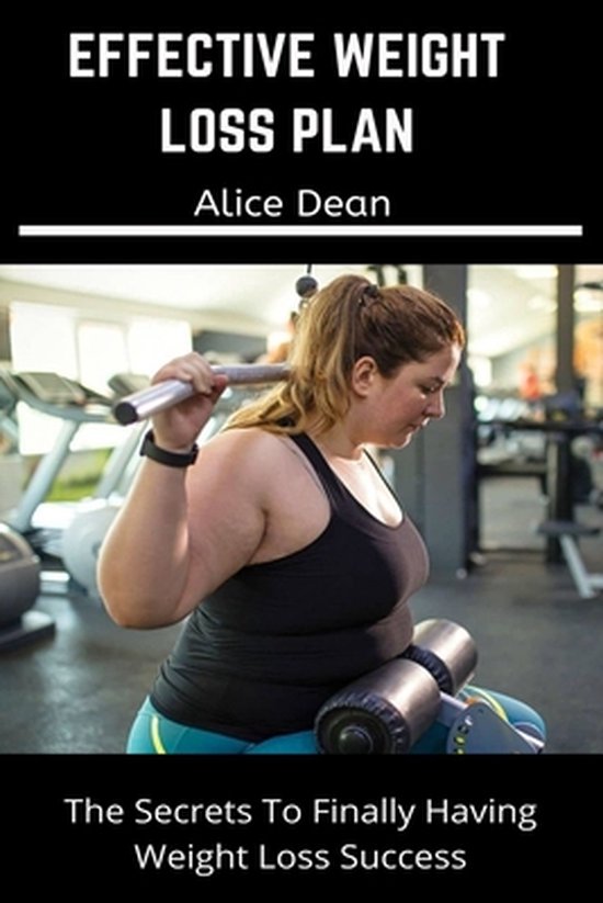 Effective Weight Loss Plan: The secrets to finally having weight loss success. And a guide to help you drop 1 to 100 pound weight in three weeks w Les secrets pour enfin réussir sa perte de poids. Et un guide pour vous aider à perdre du poids de 1 à 10