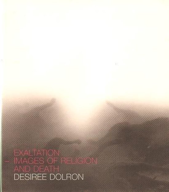Desiree Dolron Exaltation – Images of Religion and Death