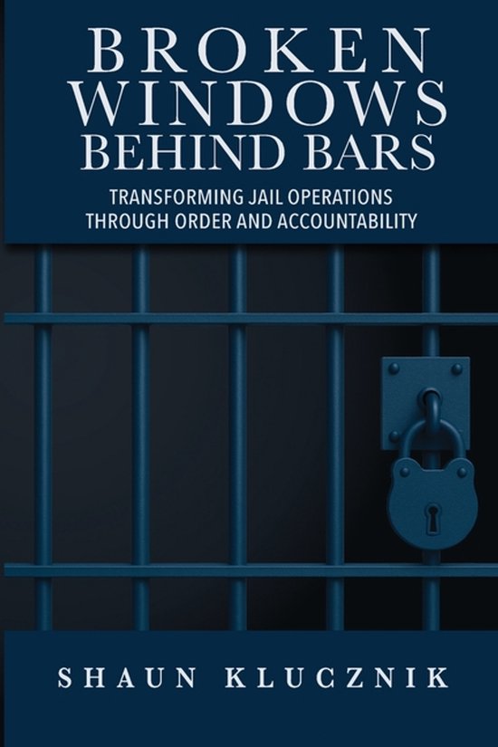 Broken Windows Behind Bars: Transforming Jail Operations Through Order and Accountability Transforming Jail Operations Through Order and Accountability