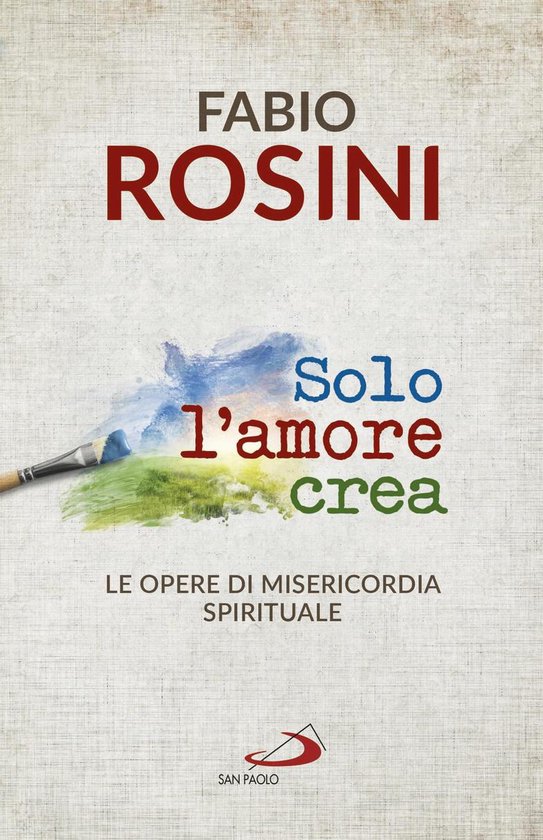 Dimensioni dello spirito – Solo l&rsquo;amore creaEbook Le opere di misericordia spirituale