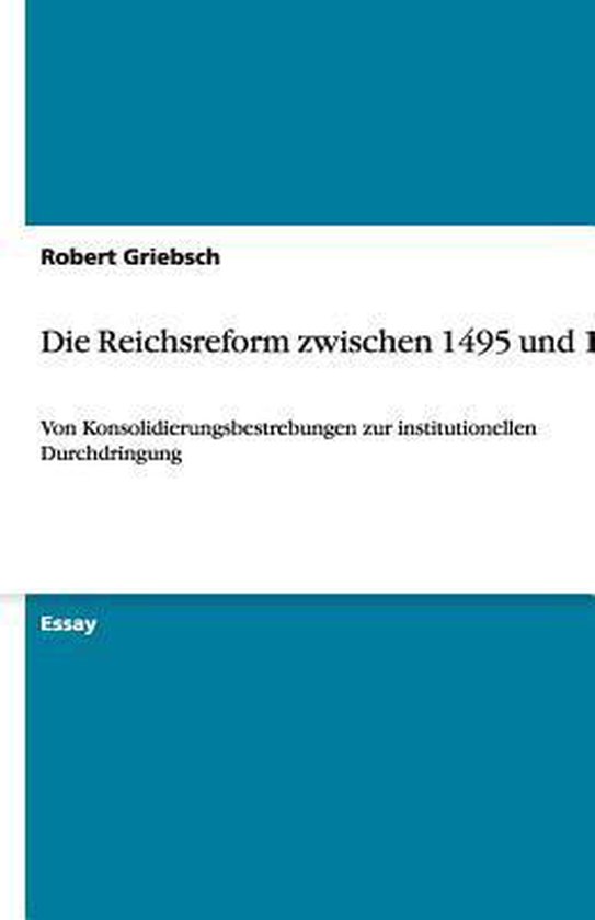 Die Reichsreform zwischen 1495 und 1512 Von Konsolidierungsbestrebungen zur institutionellen Durchdringung