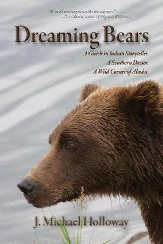 Dreaming Bears A Gwich&rsquo;in Indian Storyteller, a Southern Doctor, a Wild Corner of Alaska