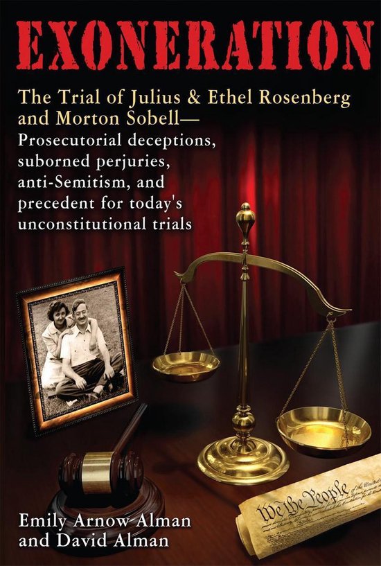 Exoneration The Trial of Julius and Ethel Rosenberg and Morton Sobell Prosecutorial Deceptions, Suborned Perjuries, Anti-Semitism,