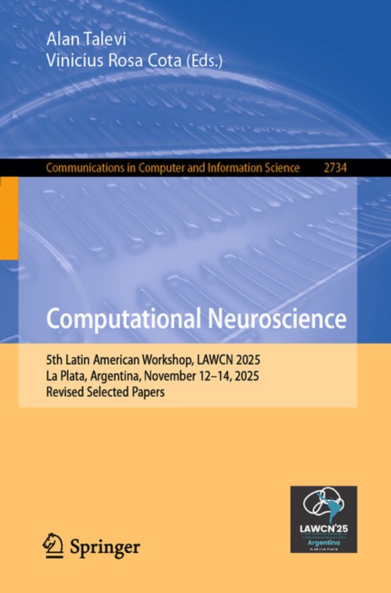 Communications in Computer and Information Science2734- Computational Neuroscience 5th Latin American Workshop, LAWCN 2025, La Plata, Argentina, November 12–14, 2025, Revised Selected Papers