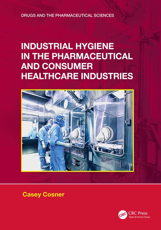 Drugs and the Pharmaceutical Sciences- Industrial Hygiene in the Pharmaceutical and Consumer Healthcare Industries