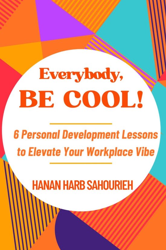 Everybody, Be Cool!Ebook 6 Personal Development Lessons to Elevate Your Workplace Vibe