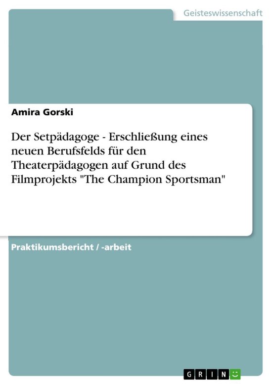 Der Setpädagoge – Erschließung eines neuen Berufsfelds für den Theaterpädagogen auf Grund des Filmprojekts « The Champion Sportsman »Ebook