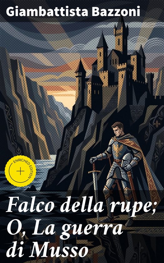Falco della rupe; O, La guerra di MussoEbook Edizione arricchita. Un&rsquo;epica medievale italiana che esplora valori universali come l&rsquo;onore e il dovere