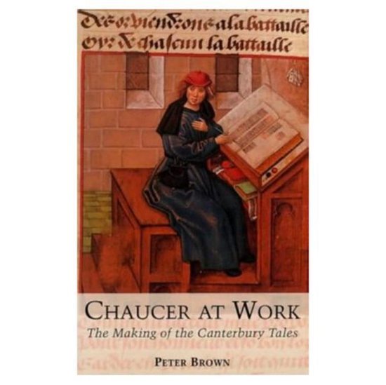 Chaucer At Work The Making of The Canterbury Tales