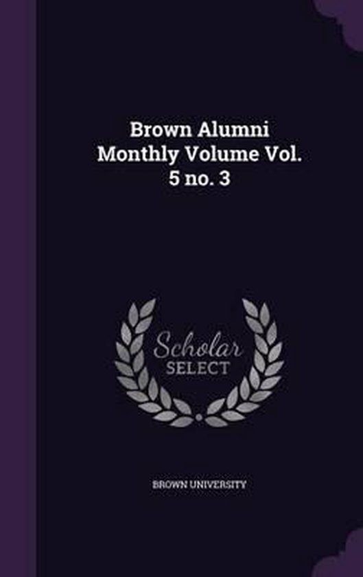 Brown Alumni Monthly Volume Vol. 5 No. 3