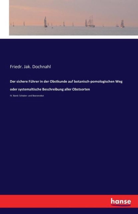 Der sichere Führer in der Obstkunde auf botanisch-pomologischen Weg oder systemaltische Beschreibung aller Obstsorten IV. Groupe : Échelles- et Beerenobst