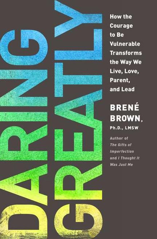 Daring Greatly How The Courage To Be Vul How the Courage to Be Vulnerable Transforms the Way We Live, Love, Parent, and Lead