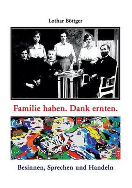Familie haben. Dank ernten.: Anreize zum Besinnen, Sprechen und Handeln Anreize zum Besinnen, Sprechen und Handeln