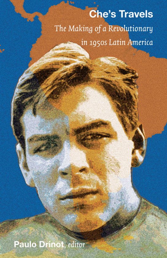 Che&rsquo;s Travels The Making of a Revolutionary in 1950s Latin America