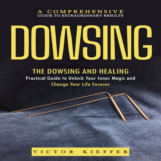 Dowsing: A Comprehensive Guide to Extraordinary Results (The Dowsing and Healing Practical Guide to Unlock Your Inner Magic and Change Your Life Forever)Livre audio