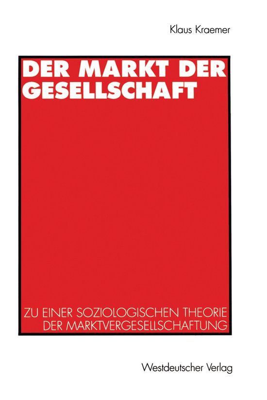 Der Markt der Gesellschaft Zu einer soziologischen Theorie der Marktvergesellschaftung
