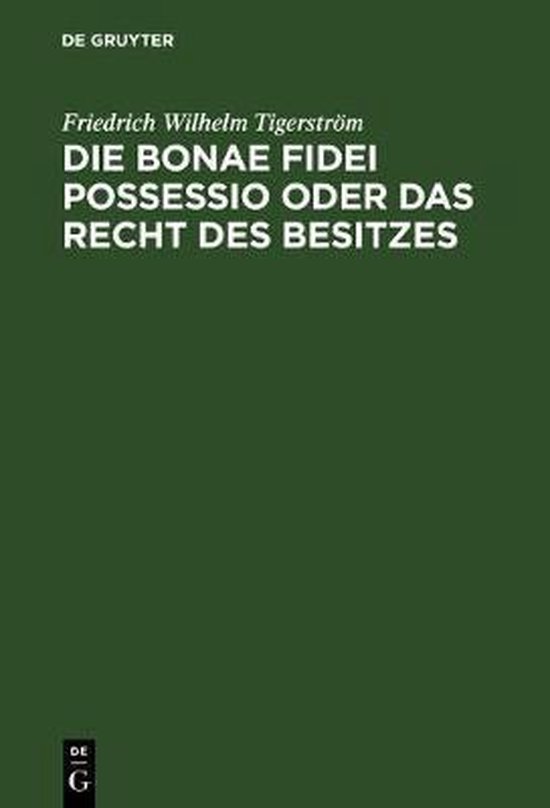 Die bonae fidei possessio oder das Recht des Besitzes Eine Civilistische Abhandlung