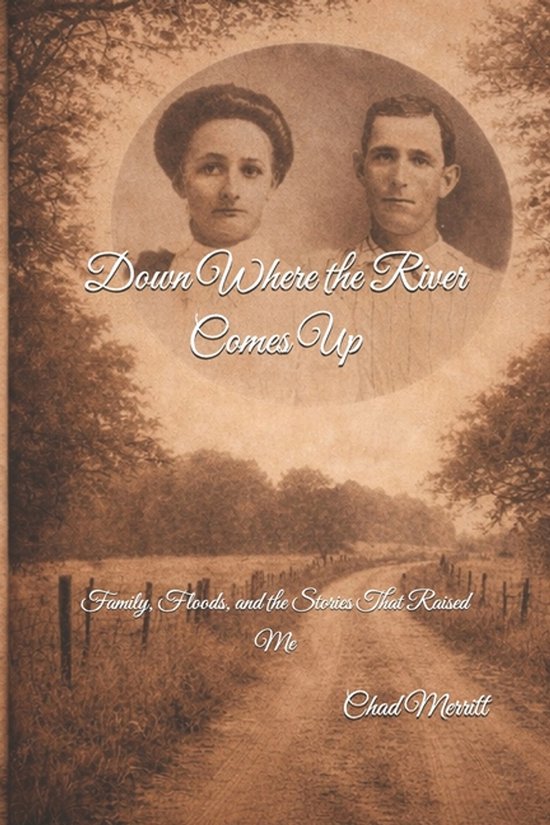 Down Where the River Comes Up: Family, Floods, and the Stories That Raised Me Family, Floods, and the Stories That Raised Me