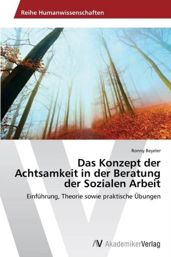 Das Konzept der Achtsamkeit in der Beratung der Sozialen Arbeit Einführung, Theorie sowie praktische Übungen