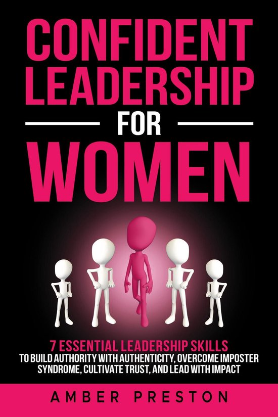 Confident Leadership for WomenEbook 7 Essential Leadership Skills to Build Authority with Authenticity, Overcome Imposter Syndrome, Cultivate Trust, and Lead with Impact