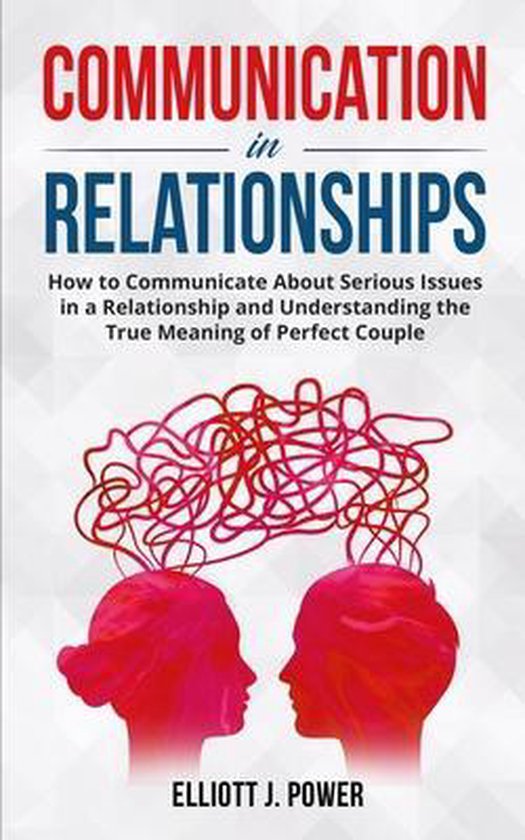 Communication in Relationships Comment communiquer sur les problèmes graves dans une relation et comprendre la vraie signification d&rsquo;un couple Perfect