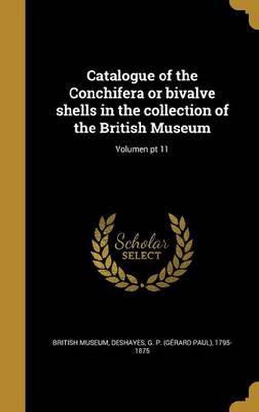 Catalogue of the Conchifera or Bivalve Shells in the Collection of the British Museum; Volumen PT 11