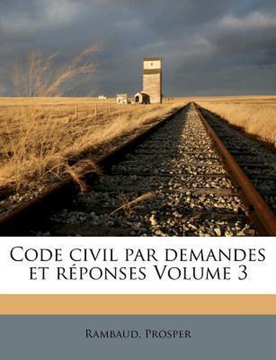 Code civil par demandes et réponses Volume 3