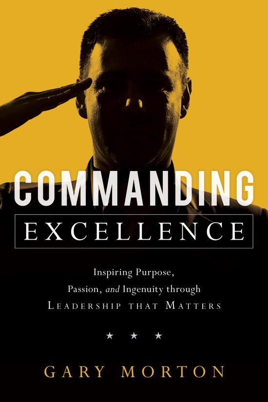 Commanding ExcellenceEbook Inspiring Purpose, Passion, and Ingenuity through Leadership that Matters