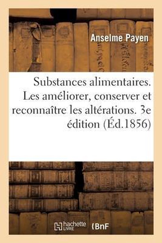Des Substances Alimentaires Et Des Moyens de Les Améliorer, de Les Conserver Et d&rsquo;En Reconnaître Les Altérations. 3e édition