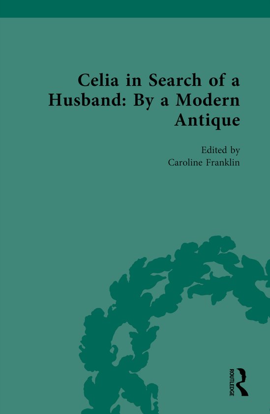 Chawton House Library: Women&rsquo;s Novels- Celia in Search of a Husband: By a Modern Antique By a Modern Antique