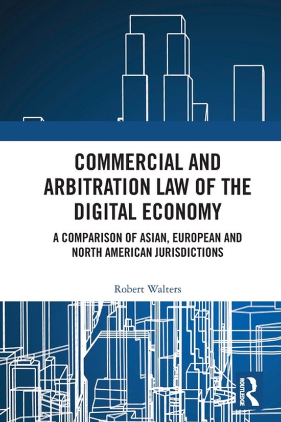 Commercial and Arbitration Law of the Digital Economy A Comparison of Asian, European and North American Jurisdictions