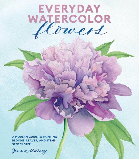 Everyday Watercolor FlowersEbook A Modern Guide to Painting Blooms, Leaves, and Stems Step by Step
