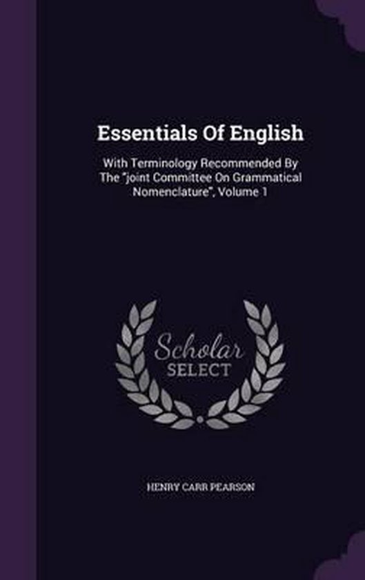 Essentials of English With Terminology Recommended by the Joint Committee on Grammatical Nomenclature, Volume 1