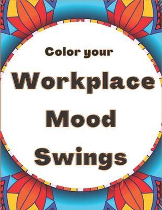 Color Your Workplace Mood Swings: Humorous Stress Relieving Coloring book for Adults