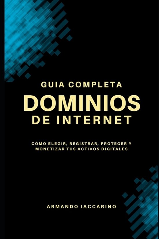 Dominios de Internet Guía Completa: Cómo elegir, registrar, proteger y monetizar tus activos digitales