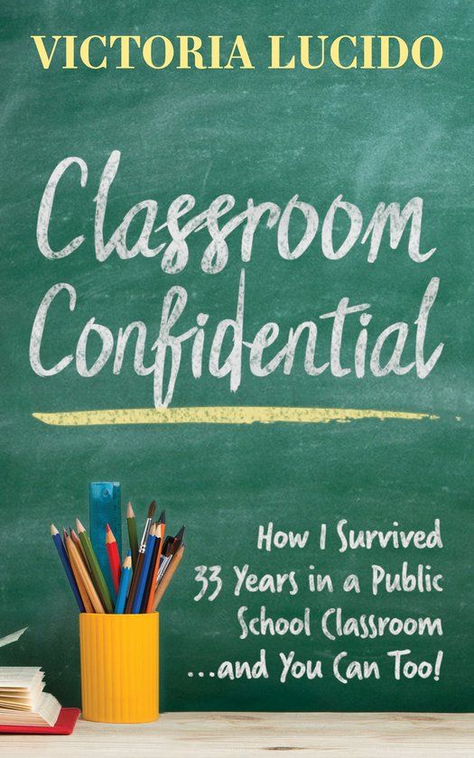 Classroom Confidential Comment j&rsquo;ai survécu 33 ans dans une classe École publique… et vous Can le faire aussi !