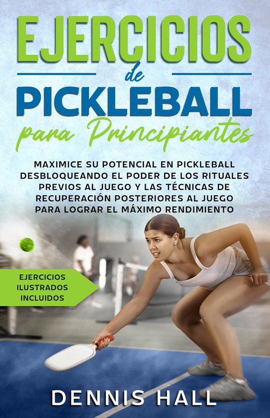 Ejercicios de Pickleball para principiantesEbook Maximice su potencial en Pickleball desbloqueando el poder de los rituales previos al juego y las técnicas de recuperación (ejercicios ilustrados incluidos)