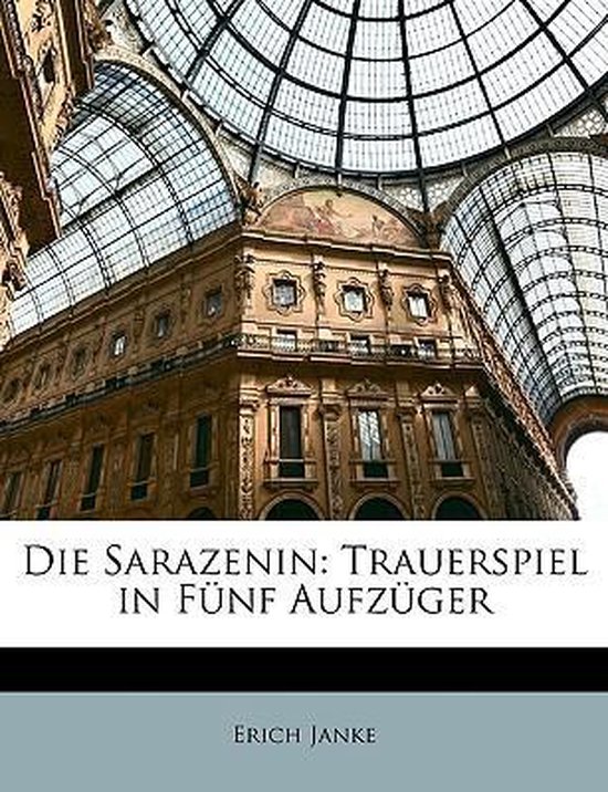 Die Sarazenin: Trauerspiel in Fünf Aufzüger Trauerspiel in Fünf Aufzüger