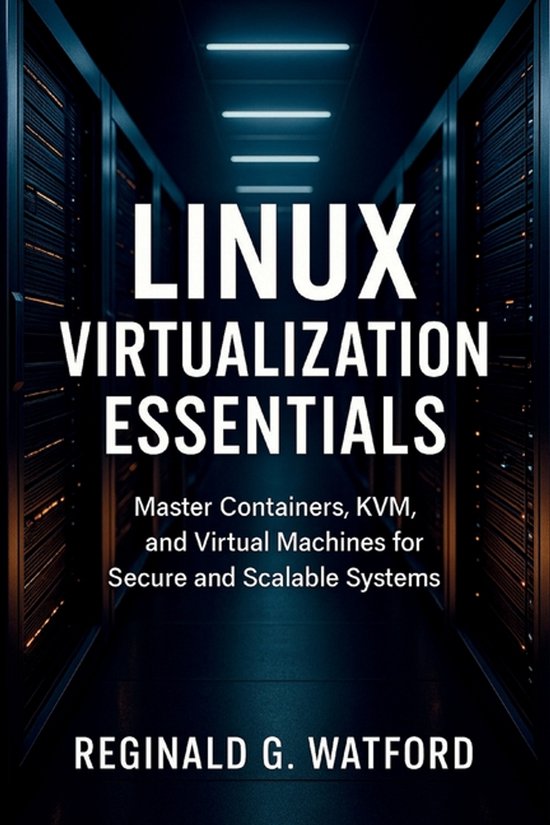 Core Tech Learning- Linux Virtualization Essentials Master Containers, KVM, and Virtual Machines for Secure and Scalable Systems
